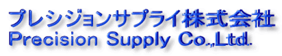 プレシジョンサプライ株式会社 Precision Supply Co.,Ltd.